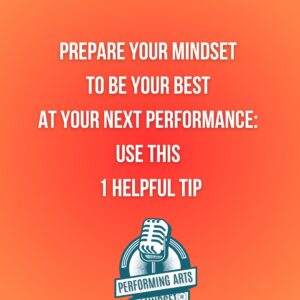 Prepare Your Mindset To Be Your Best At Your Next Performance: Use This 1 Helpful Tip