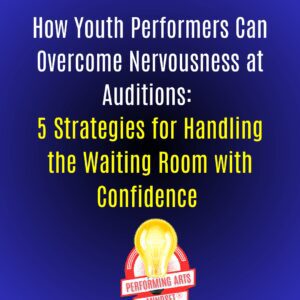 How Performers Can Overcome Nervousness at Auditions: 5 Strategies to Handle the Waiting Room with Confidence